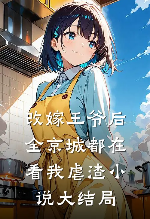 改嫁王爷后，全京城都在看我虐渣小说大结局