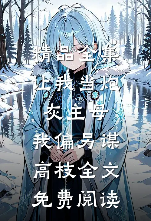精品全集让我当炮灰主母,我偏另谋高枝全文免费阅读