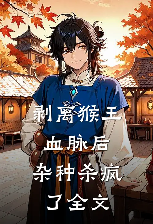 剥离猴王血脉后，杂种杀疯了全文