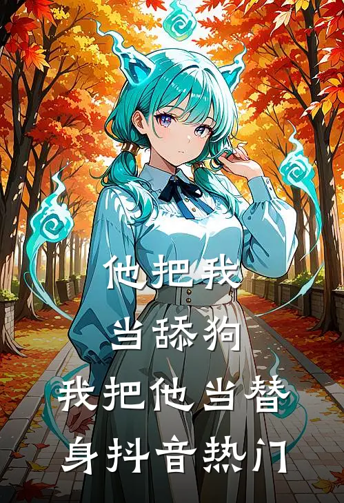 他把我当舔狗，我把他当替身抖音热门