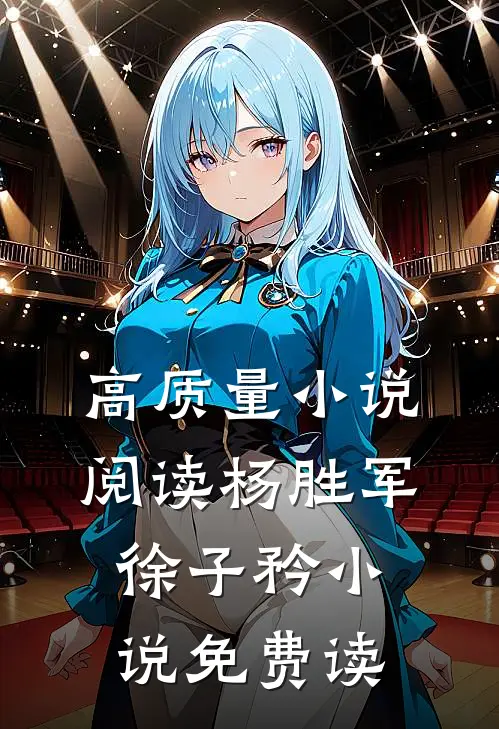 高质量小说阅读杨胜军徐子矜小说免费读
