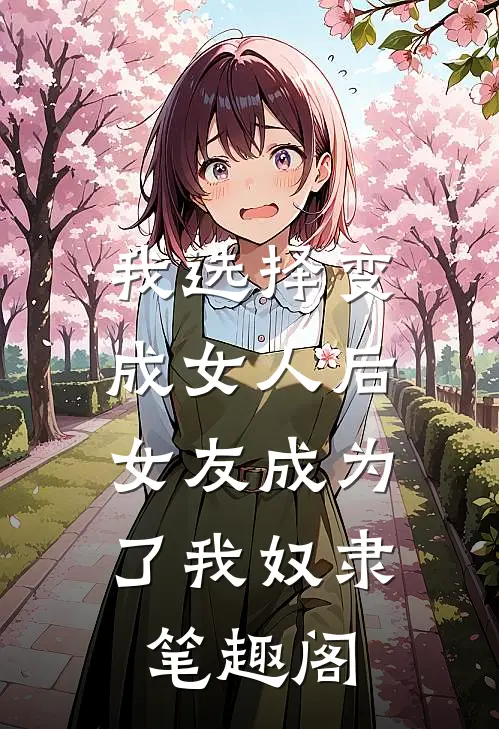 我选择变成女人后，女友成为了我奴隶笔趣阁