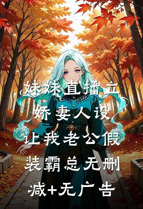 妹妹直播立娇妻人设，让我老公假装霸总无删减+无广告