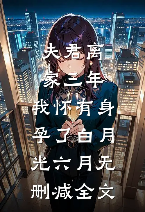 夫君离家三年，我怀有身孕了白月光六月无删减全文