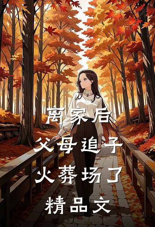 离家后，父母追子火葬场了精品文