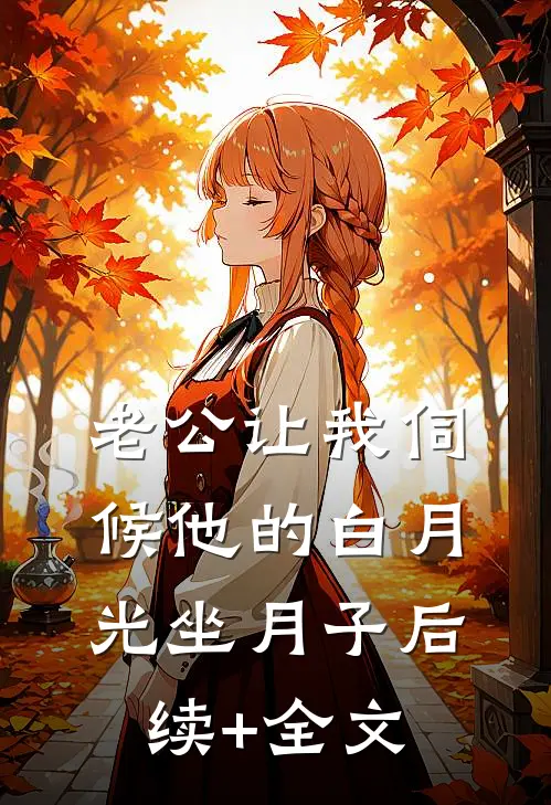 老公让我伺候他的白月光坐月子后续+全文