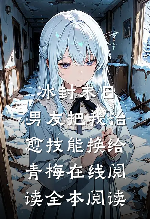 冰封末日，男友把我治愈技能换给青梅在线阅读全本阅读