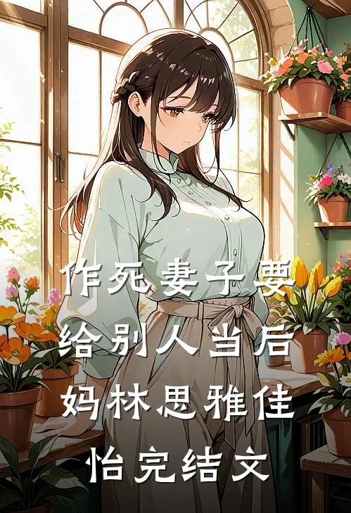 作死妻子要给别人当后妈林思雅佳怡完结文