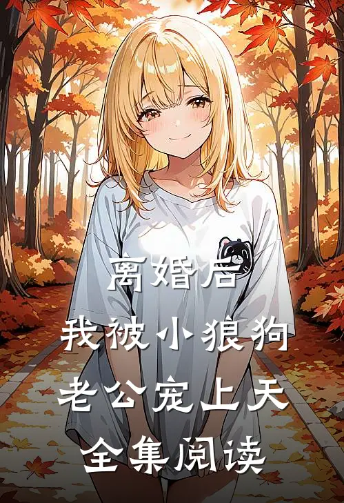 离婚后，我被小狼狗老公宠上天全集阅读