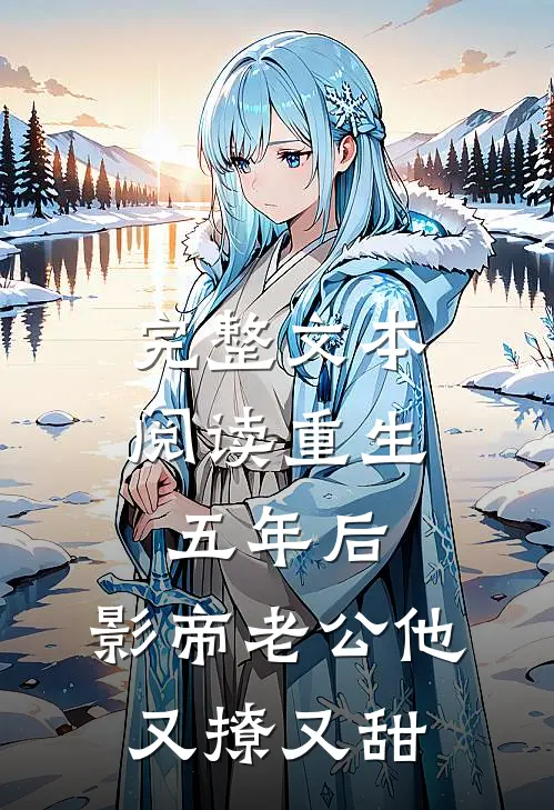 完整文本阅读重生五年后，影帝老公他又撩又甜