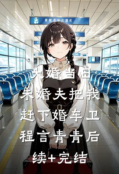 大婚当日，未婚夫把我赶下婚车卫程言青青后续+完结