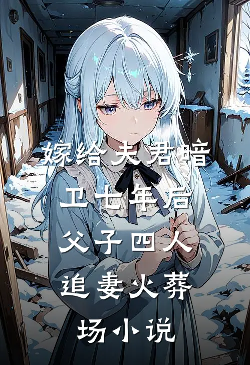 嫁给夫君暗卫七年后，父子四人追妻火葬场小说