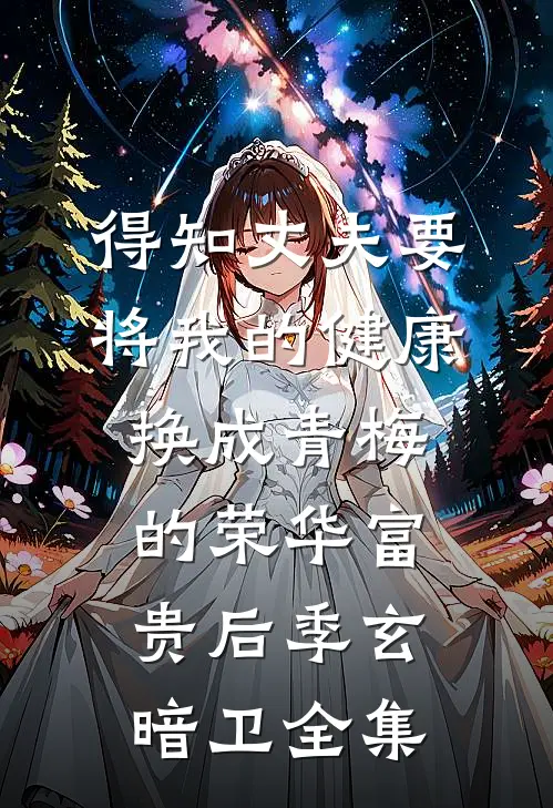 得知丈夫要将我的健康换成青梅的荣华富贵后季玄暗卫全集