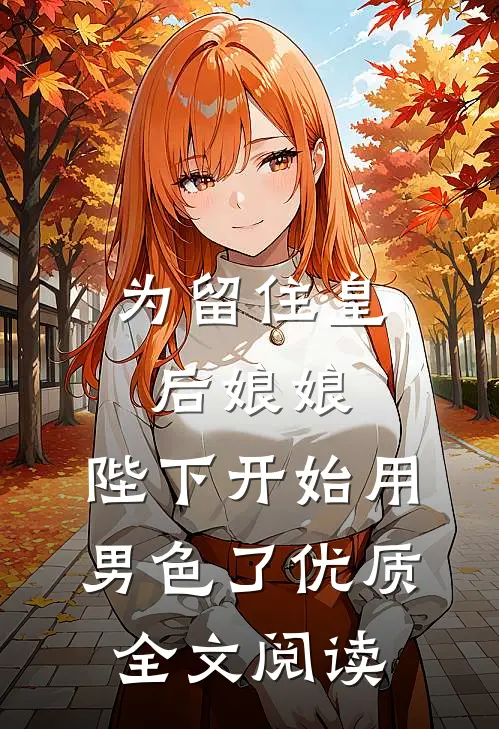 为留住皇后娘娘，陛下开始用男色了优质全文阅读