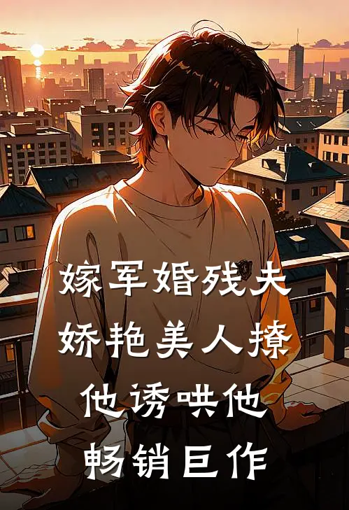 嫁军婚残夫，娇艳美人撩他诱哄他畅销巨作