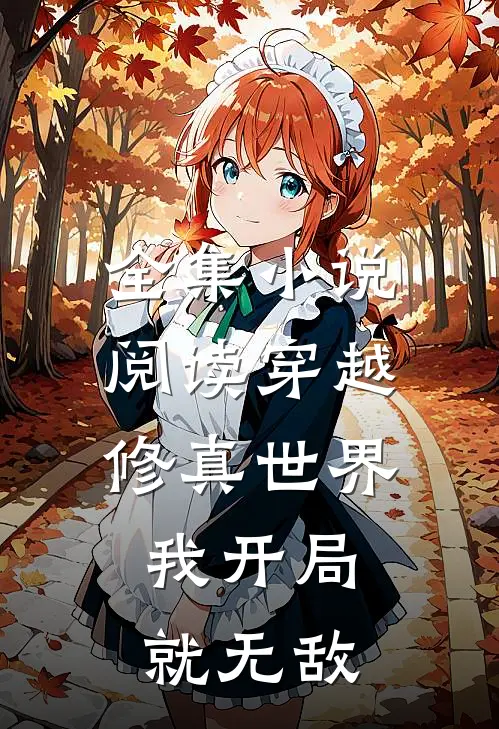 全集小说阅读穿越修真世界，我开局就无敌