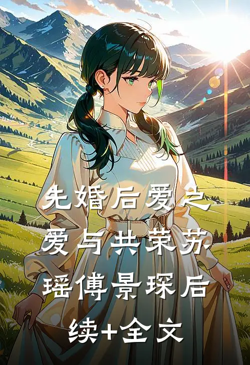 先婚后爱之爱与共荣苏瑶傅景琛后续+全文