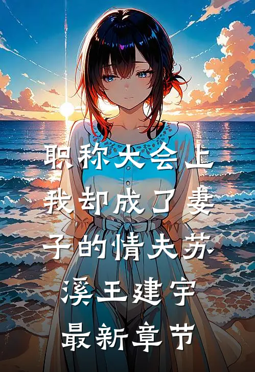职称大会上，我却成了妻子的情夫苏溪王建宇最新章节