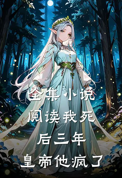 全集小说阅读我死后三年，皇帝他疯了