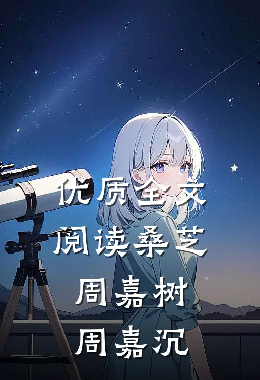 优质全文阅读桑芝周嘉树周嘉沉