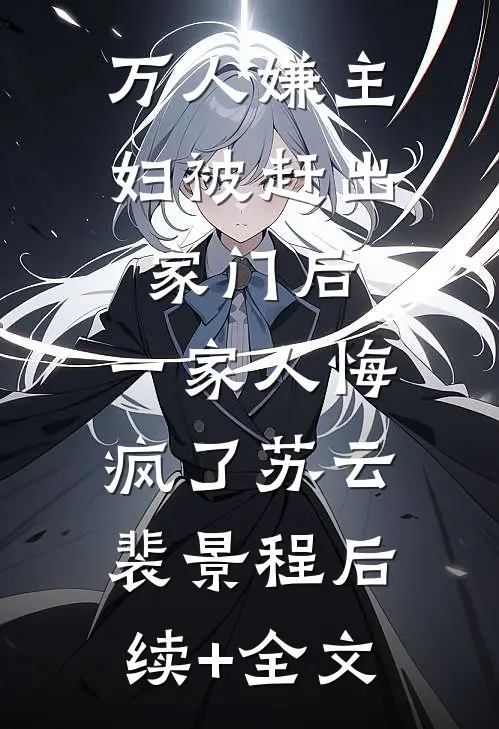 万人嫌主妇被赶出家门后，一家人悔疯了苏云裴景程后续+全文