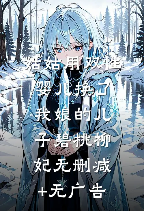 姑姑用双性婴儿换了我娘的儿子碧桃柳妃无删减+无广告
