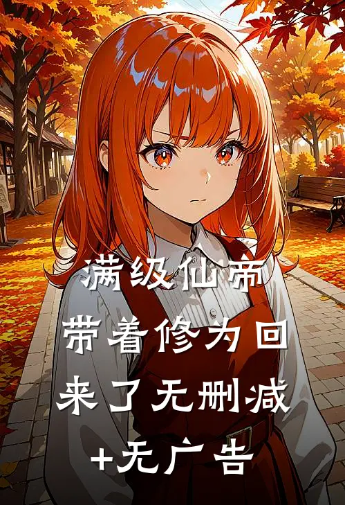 满级仙帝，带着修为回来了无删减+无广告
