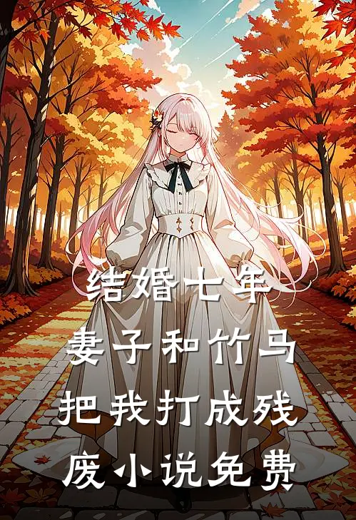 结婚七年，妻子和竹马把我打成残废小说免费