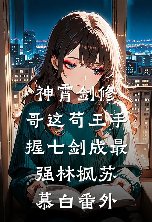 神霄剑修：哥这苟王手握七剑成最强林枫苏慕白番外