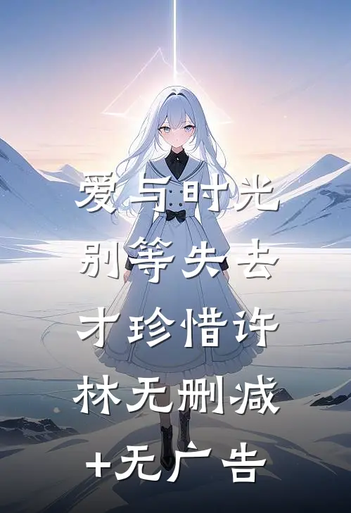 爱与时光，别等失去才珍惜许林无删减+无广告