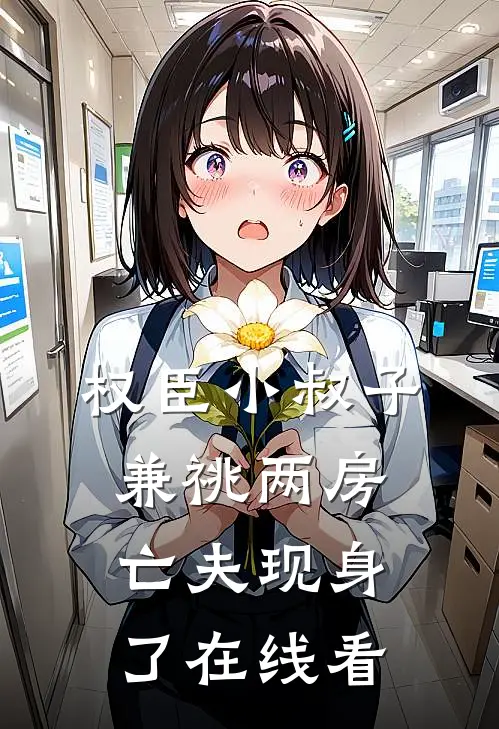 权臣小叔子兼祧两房，亡夫现身了在线看