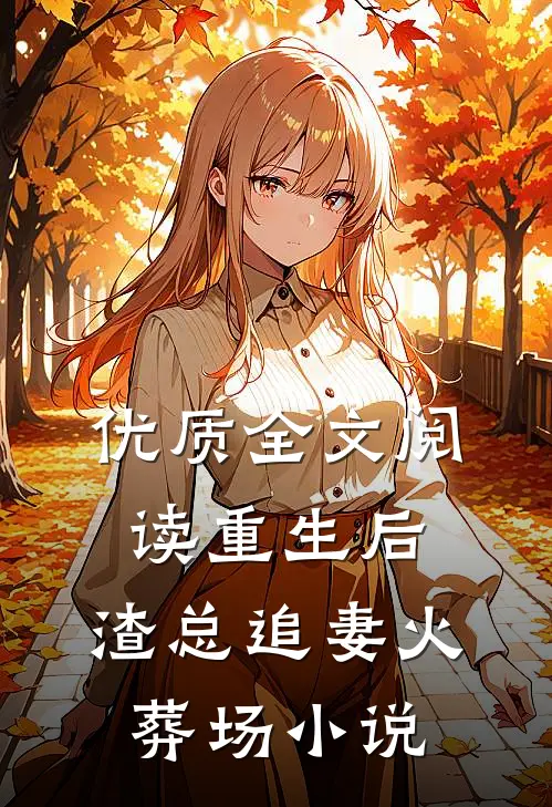 优质全文阅读重生后,渣总追妻火葬场 小说
