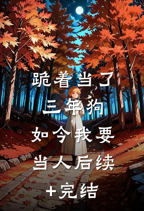 跪着当了三年狗，如今我要当人后续+完结