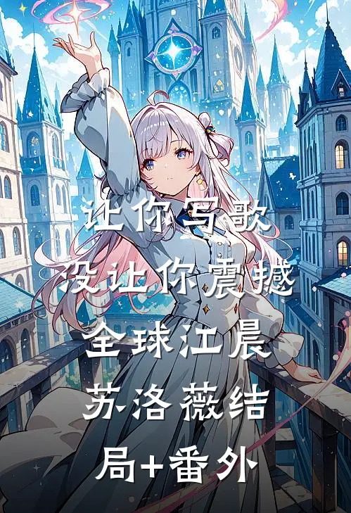 让你写歌，没让你震撼全球江晨苏洛薇结局+番外
