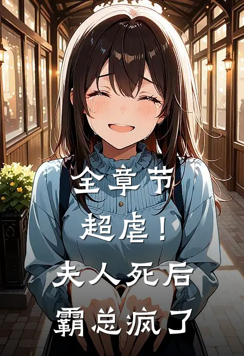 全章节超虐！夫人死后，霸总疯了