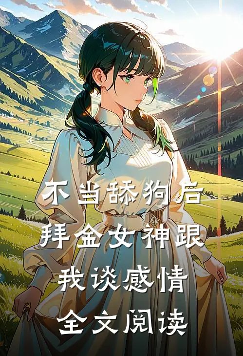 不当舔狗后，拜金女神跟我谈感情全文阅读