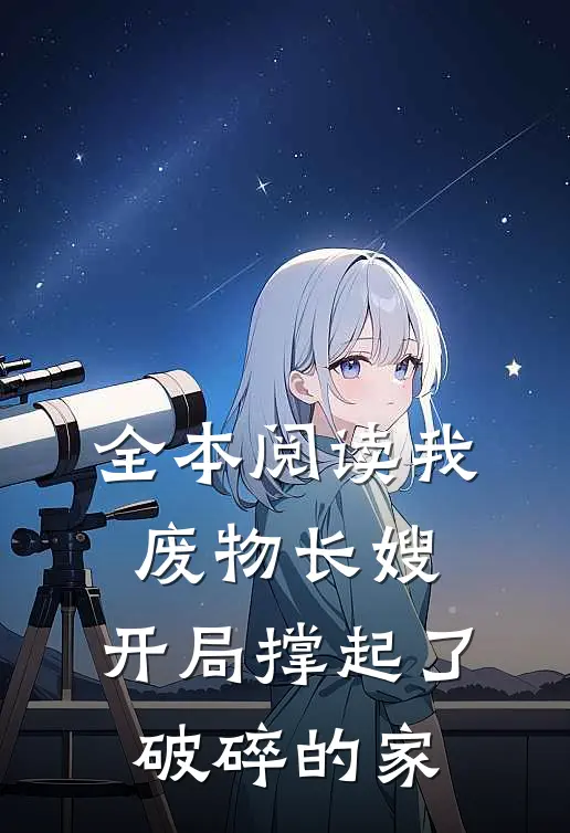 全本阅读我，废物长嫂，开局撑起了破碎的家
