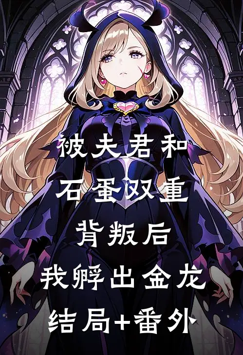被夫君和石蛋双重背叛后，我孵出金龙结局+番外