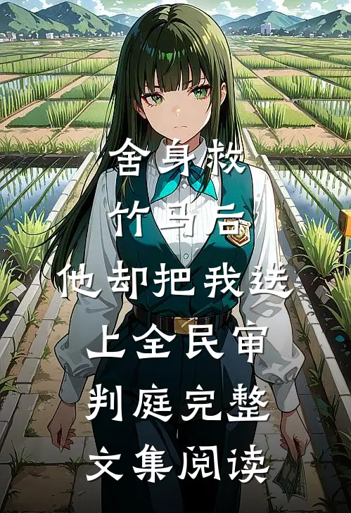 舍身救竹马后，他却把我送上全民审判庭完整文集阅读