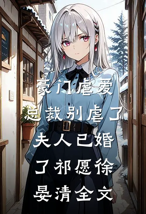 豪门虐爱：总裁别虐了，夫人已婚了祁愿徐晏清全文