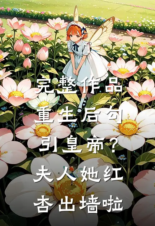完整作品重生后勾引皇帝？夫人她红杏出墙啦