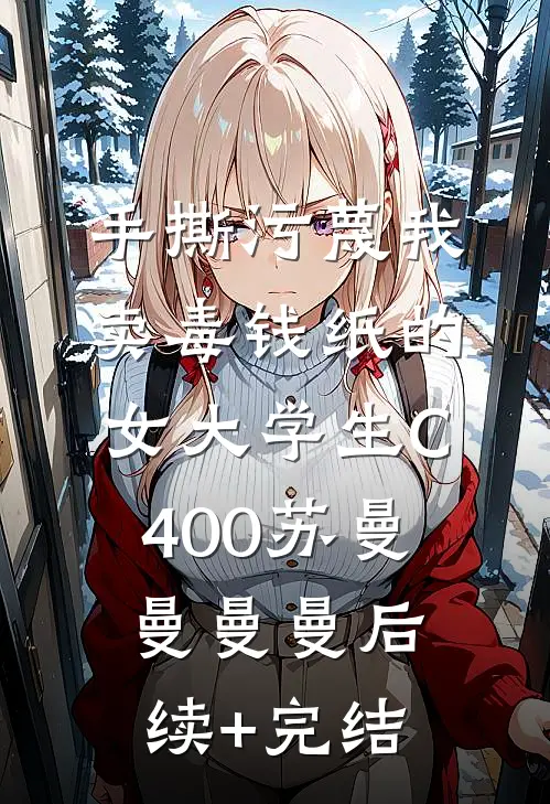 手撕污蔑我卖毒钱纸的女大学生C400苏曼曼曼曼后续+完结