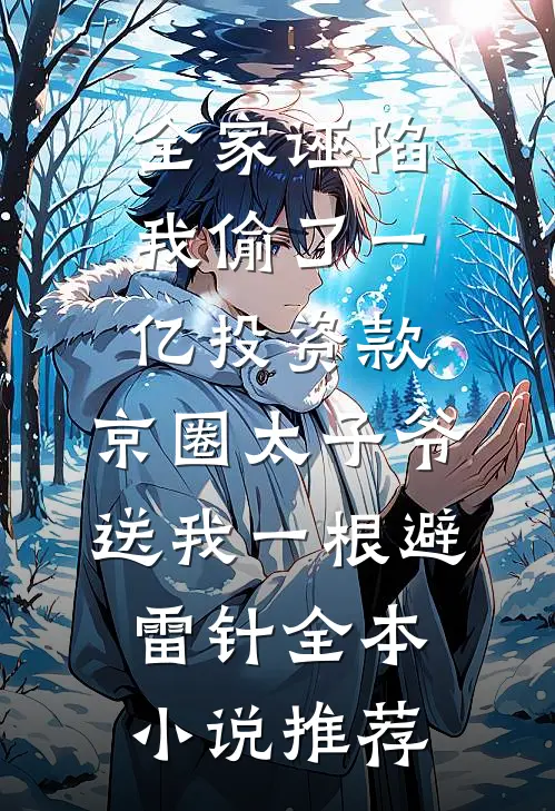 全家诬陷我偷了一亿投资款，京圈太子爷送我一根避雷针全本小说推荐
