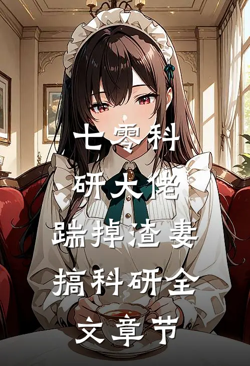 七零科研大佬，踹掉渣妻搞科研全文章节