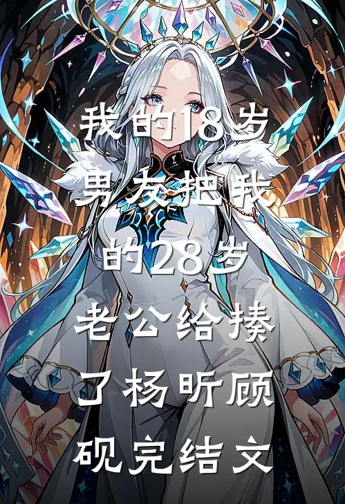我的18岁男友把我的28岁老公给揍了杨昕顾砚完结文
