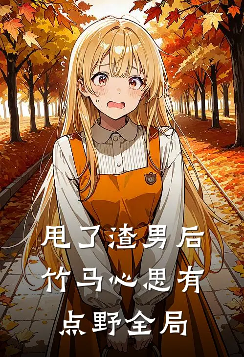 甩了渣男后，竹马心思有点野全局