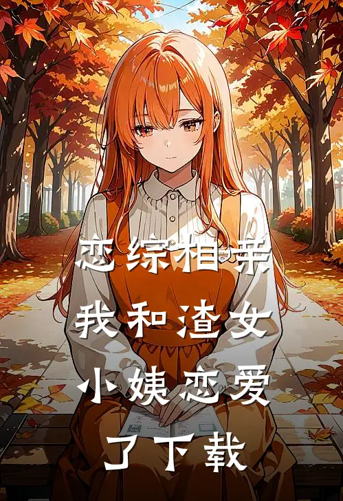 恋综相亲：我和渣女小姨恋爱了下载