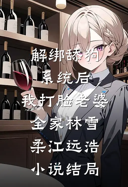 解绑舔狗系统后，我打脸老婆全家林雪柔江远浩小说结局