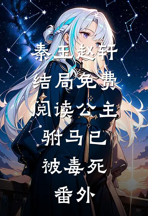 秦玉赵轩结局免费阅读公主，驸马已被毒死。番外
