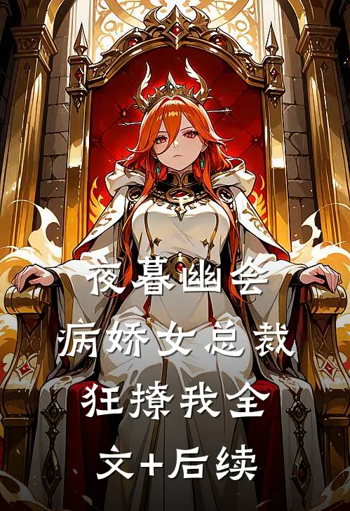 夜暮幽会，病娇女总裁狂撩我全文+后续